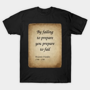 Benjamin Franklin, American Polymath and Founding Father of the United States. By failing to prepare you prepare to fail. T-Shirt